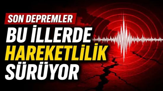 Deprem Raporu: Bu İllerde Hareketlilik Sürüyor