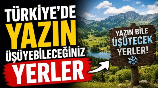 Türkiye’de Yazın Üşüyeceğiniz Tatil Rotaları