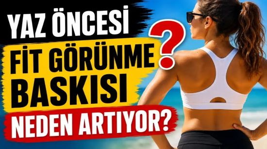 Yaz öncesi fit görünme baskısı neden artıyor?