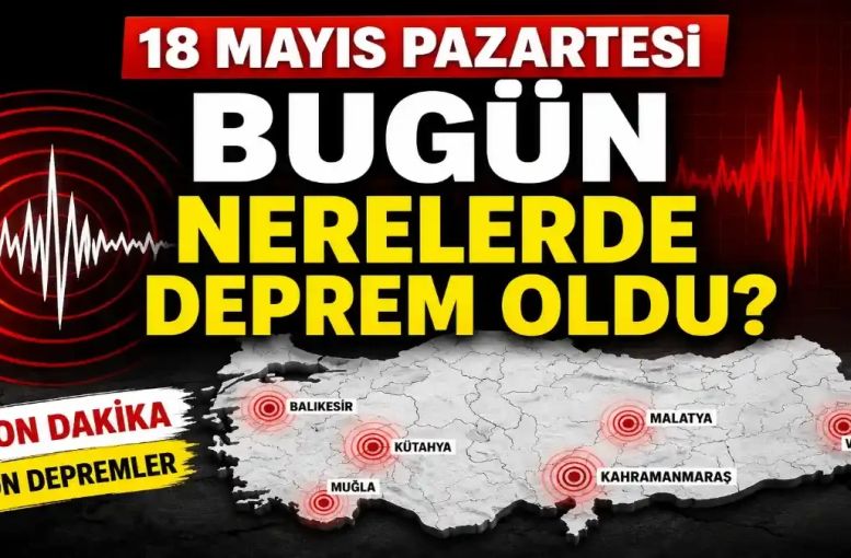 18 Mayıs Deprem Gündemi: Bugün Nerelerde Deprem Oldu?