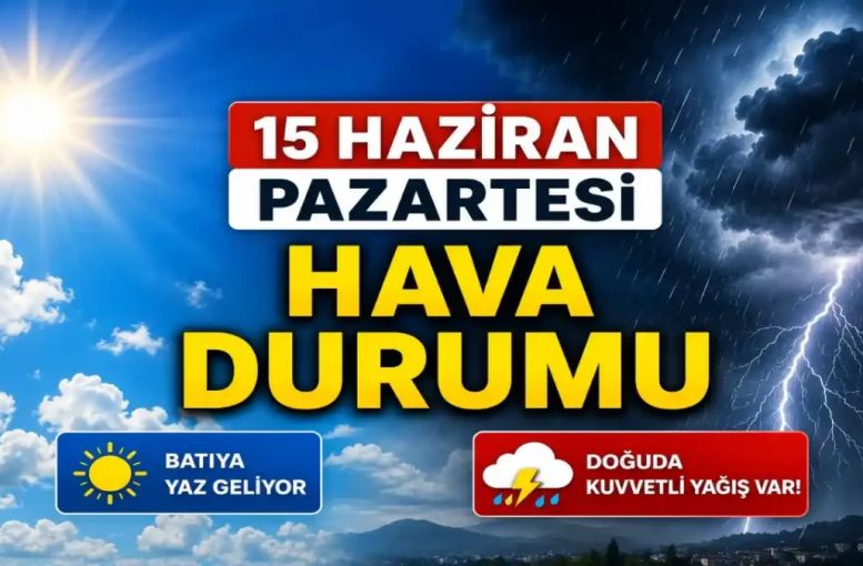 Bugün Hava Nasıl Olacak? 15 Haziran Pazartesi İl İl Hava Durumu