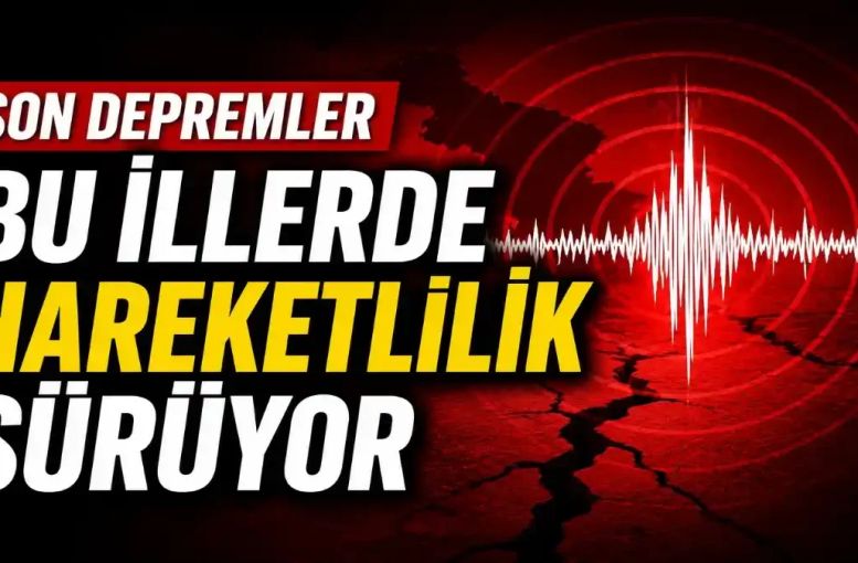 Deprem Raporu: Bu İllerde Hareketlilik Sürüyor