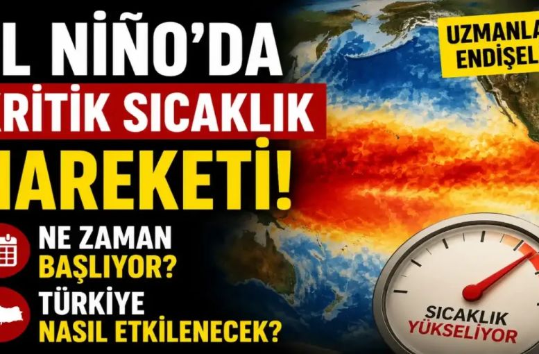 El Niño Güçleniyor: Ne Zaman Zirve Yapacak, Türkiye’yi Nasıl Etkileyecek?