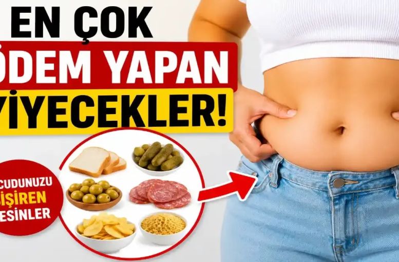 En Çok Ödem Yapan Yiyecekler: Tok Tutan ve Yağ Yakımını Destekleyen Besinler