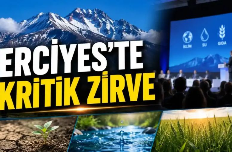 Erciyes Zirvesi-1 Kayseri’de Toplanıyor: İklim, Su ve Gıda Güvenliği Masada