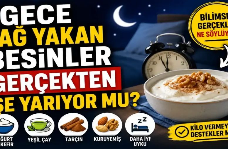 Gece Yağ Yakan Besinler Gerçekten İşe Yarıyor mu, Bilimsel Gerçekler ve Popüler İddialar