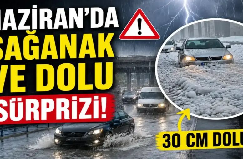 Haziran’da Sağanak ve Dolu Alarmı: İstanbul’da Su Baskını, Ankara’da 30 Santimetre Dolu