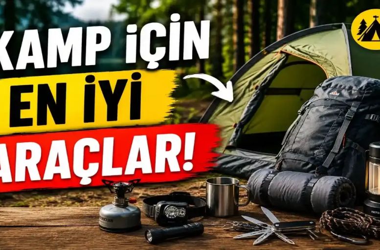Kamp İçin En İyi Araçlar: Doğada Hayatı Kolaylaştıran Ekipman Rehberi