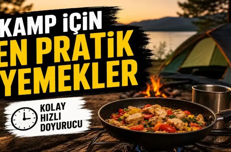 Kamp İçin En Pratik Yemekler: Doğada Kolay Hazırlanan, Az Malzemeli ve Doyurucu Tarifler
