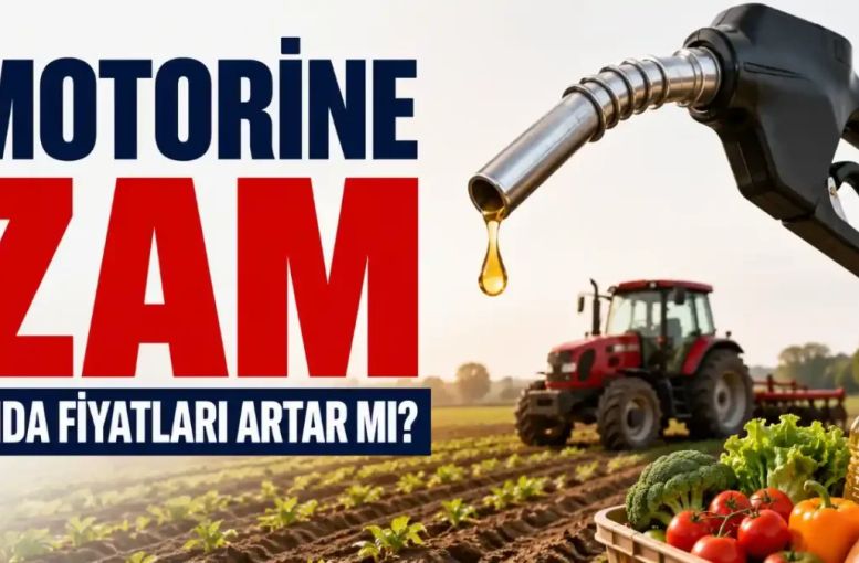 Motorine Zam Çiftçiyi Nasıl Etkileyecek? Gıda Fiyatlarına Yeni Zam Gelir Mi?