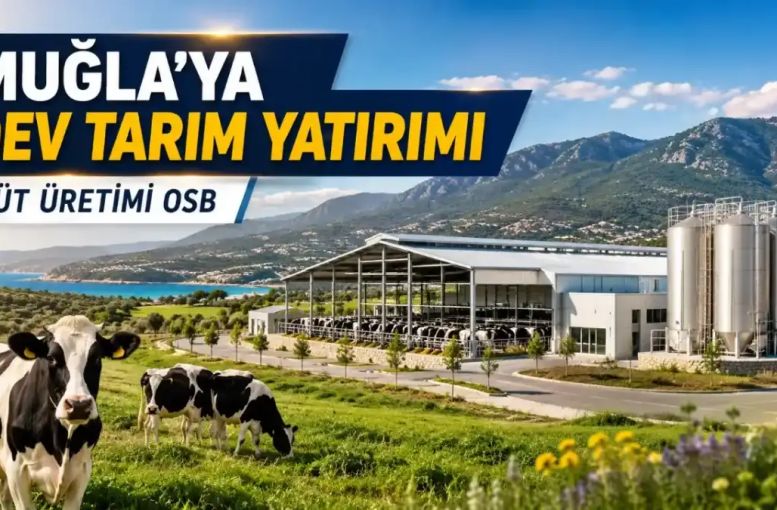 Muğla Tarımında Büyük Hamle: Süt OSB, Yem Fabrikası, Biyogaz Tesisi Ve Hayvan Hastanesi