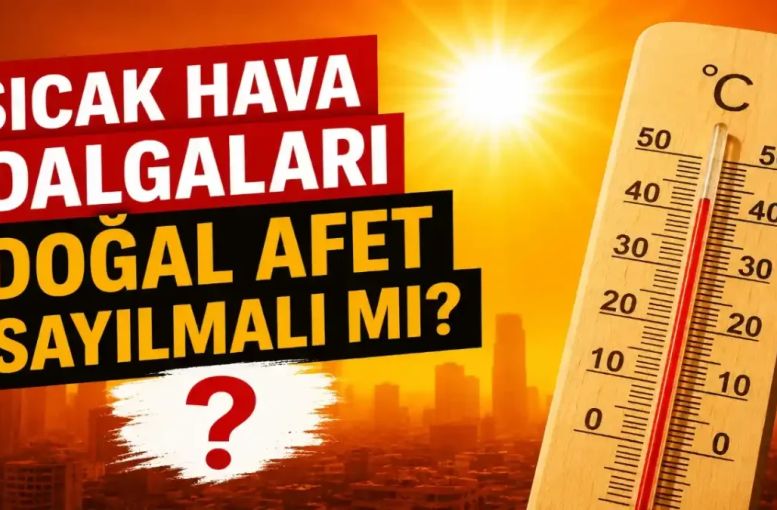 Sıcak Hava Dalgaları Doğal Afet Sayılmalı Mı: İsimlendirme Kriz Yönetimini Nasıl Değiştirir?