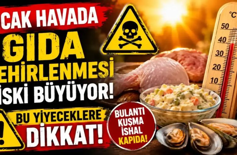 Sıcak Havada Gıda Zehirlenmesi Riski Büyüyor: Bu Yiyeceklere Dikkat