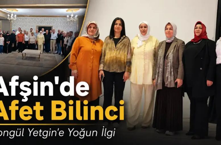Songül Yetgin Afşin’de Konuştu: Afet Bilinci Yaşam Kültürü Olmalı