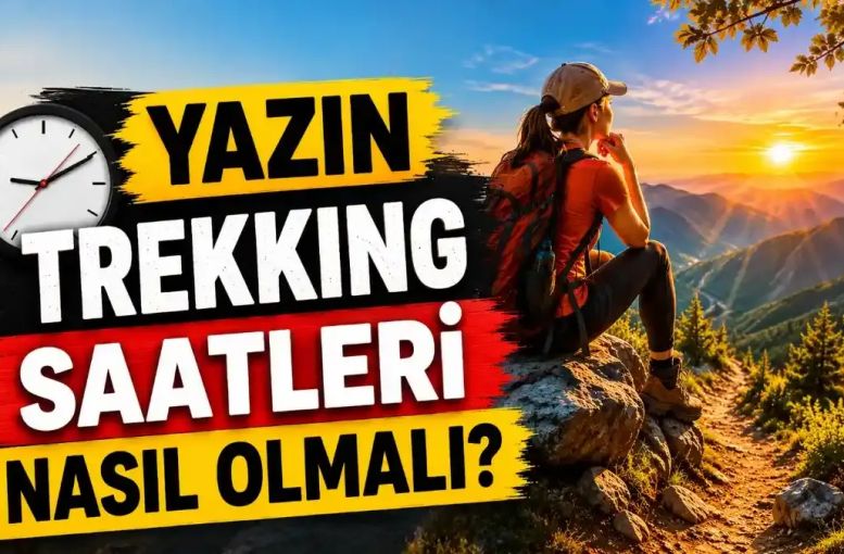 Yazın Trekking Saatleri Nasıl Olmalı? Uzmanların Önerdiği En Güvenli ve Verimli Doğa Yürüyüşü Zamanları