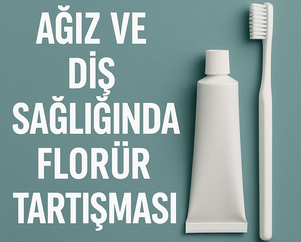 Ağız ve Diş Sağlığında Florür Tartışması: Fayda mı Risk mi?
