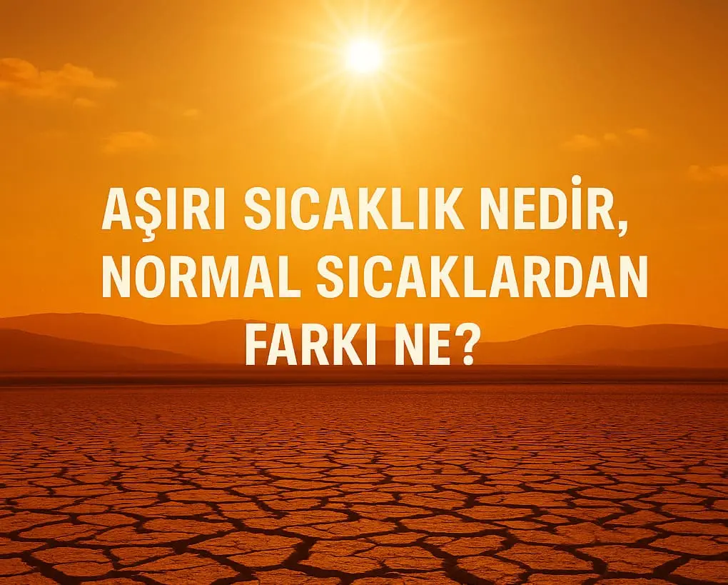 Aşırı sıcaklık nedir, normal sıcaklardan farkı ne?