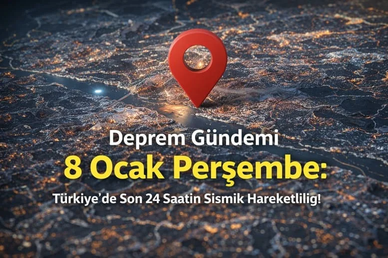 Deprem Gündemi | 8 Ocak Perşembe: Türkiye’de Son 24 Saatin Sismik Hareketliliği