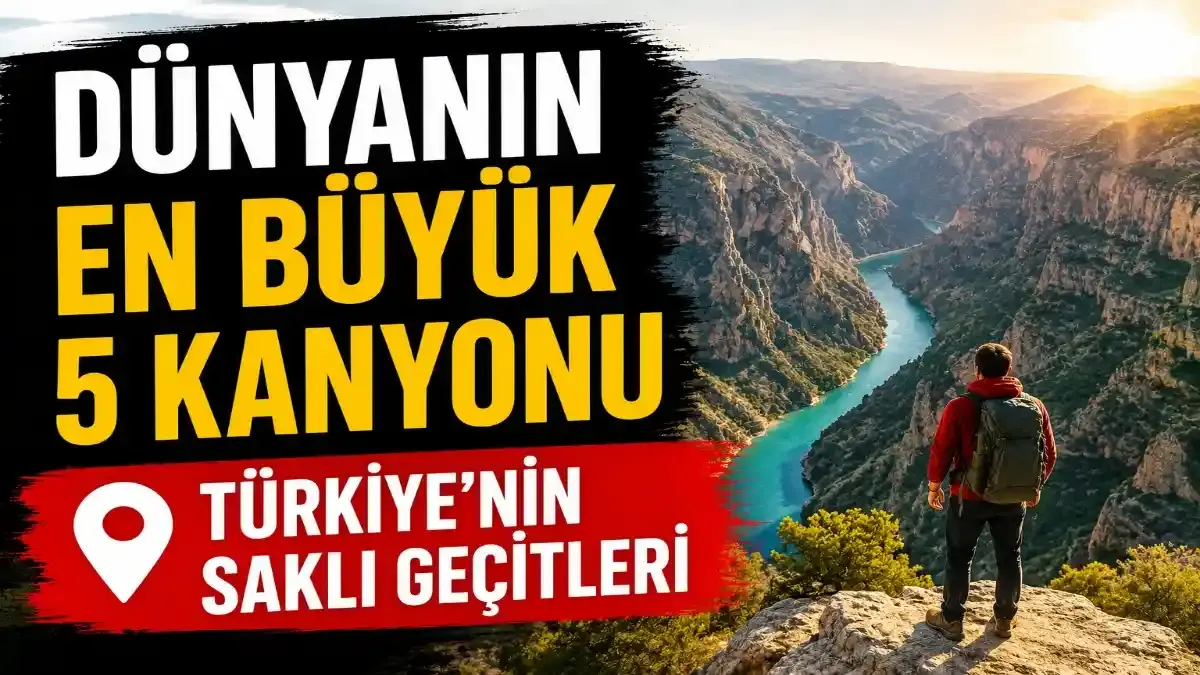 Dünyanın En Büyük 5 Kanyonu ve Türkiye’nin Saklı Geçitleri