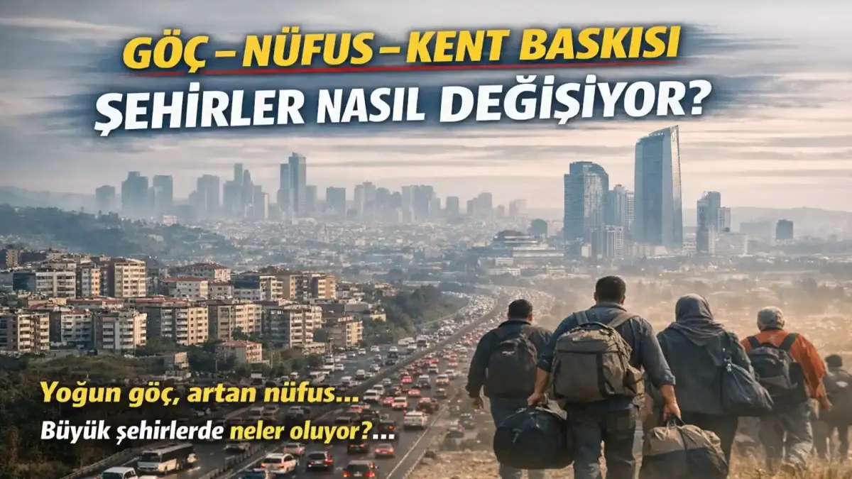 Göç, Nüfus ve Kent Baskısı: Türkiye’de Değişen Şehir Dinamikleri
