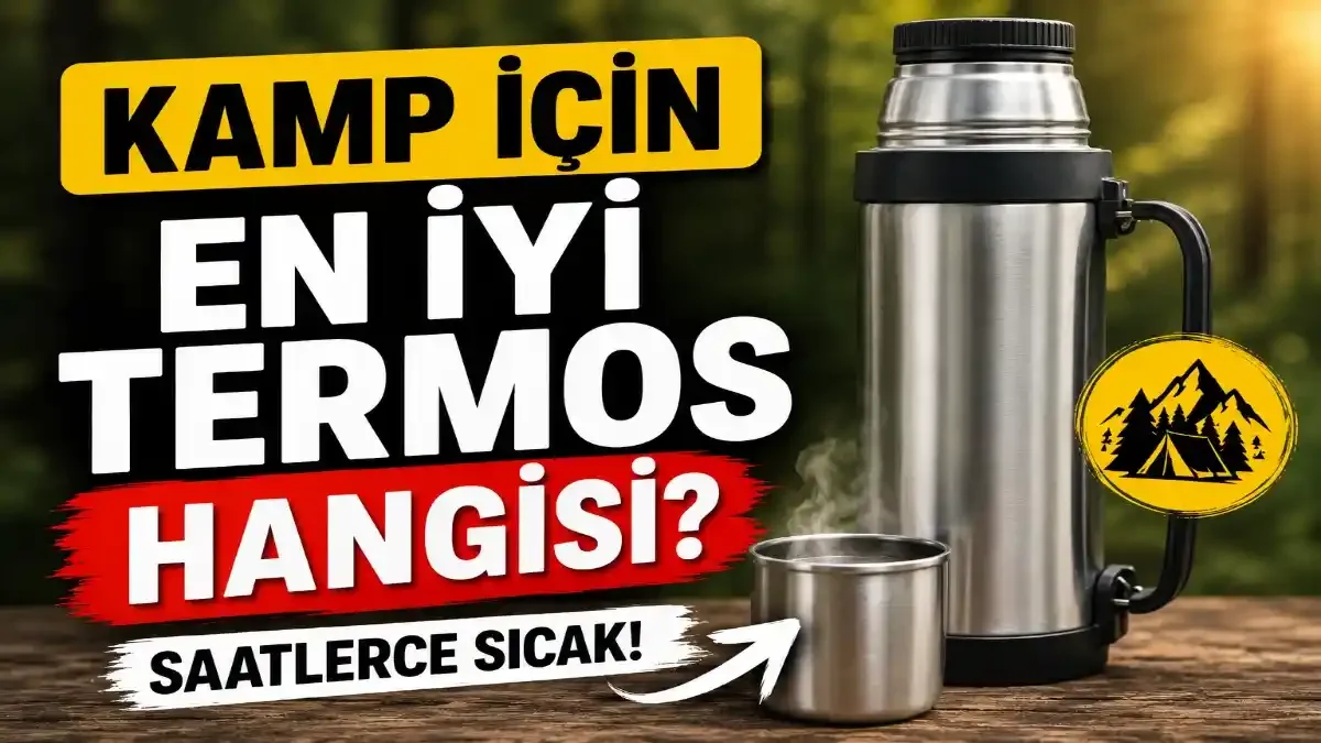 Kamp İçin En İyi Termos Hangisi? Doğada Saatlerce Sıcak ve Soğuk Tutabilen Modellerin Karşılaştırması