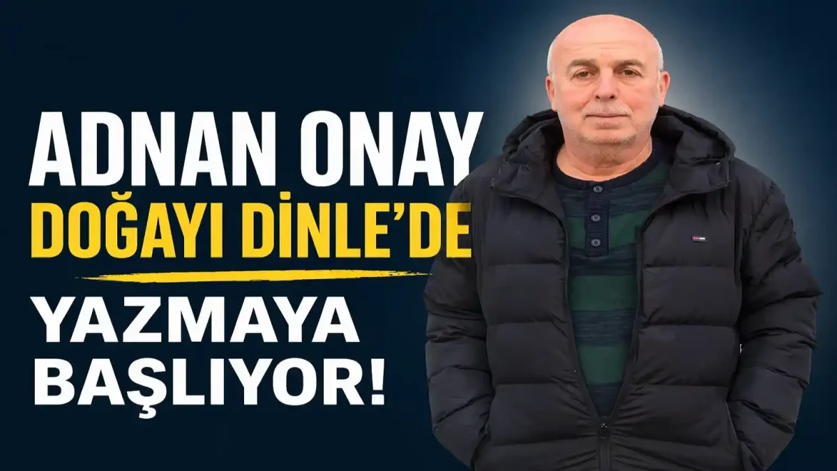 Medyanın Duayen İsmi Adnan Onay Doğayı Dinle’de Yazacak