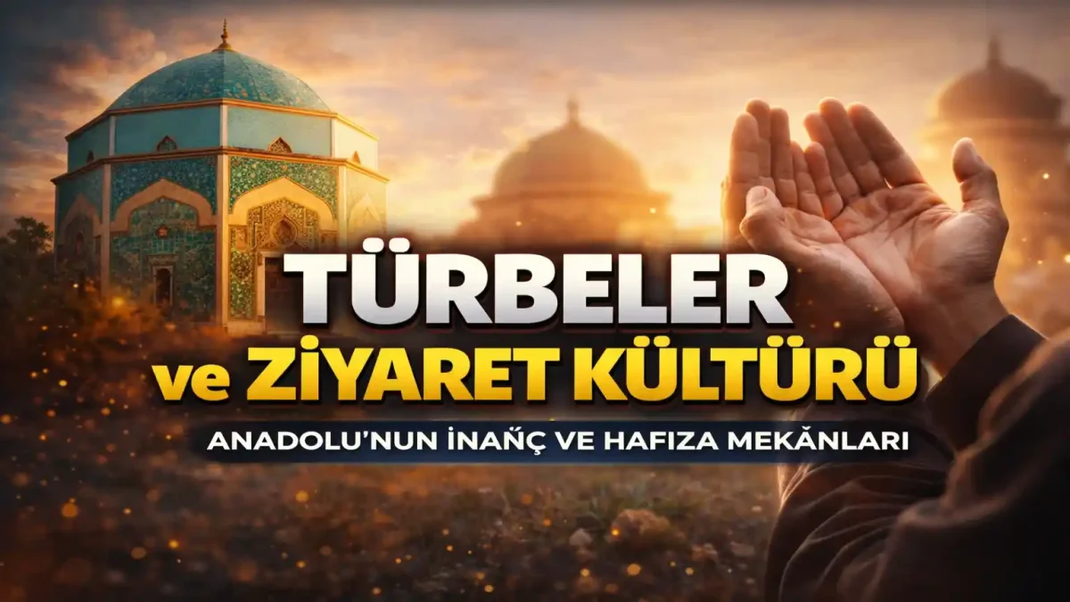 Türbe Nedir? Anadolu’da Türbe Kültürü ve Ziyaret Geleneği