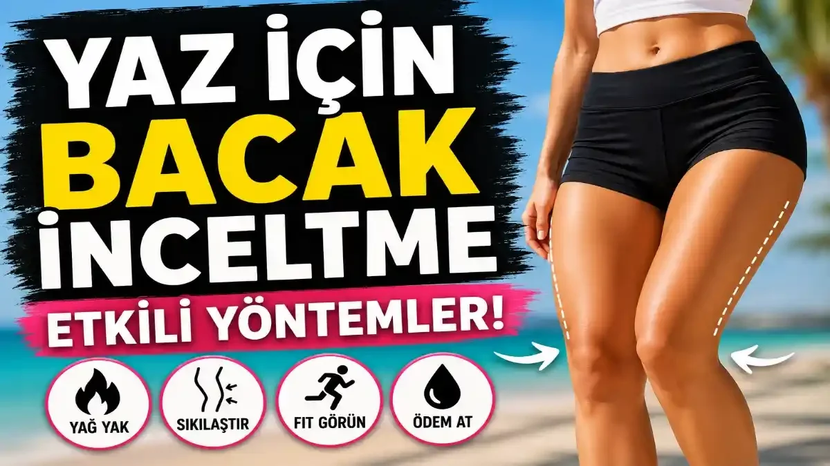 Yaz İçin Bacak İnceltme Yöntemleri: Daha Sıkı ve Fit Görünüm İçin Bilimsel Yaklaşımlar