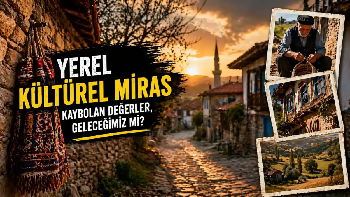 Yerel Kültürel Miras Nedir? Köyden Mahalleye Kültürel Hafıza Ve Kayıp Değerler